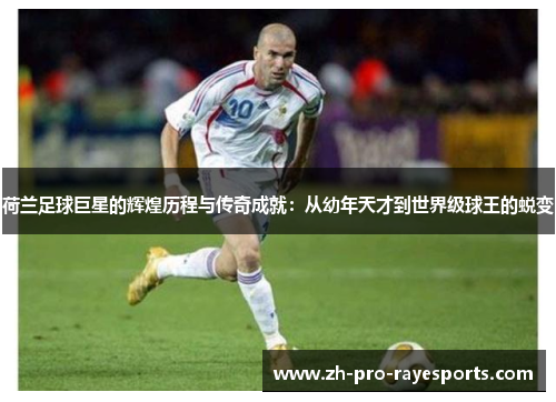 荷兰足球巨星的辉煌历程与传奇成就：从幼年天才到世界级球王的蜕变