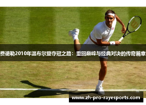 费德勒2010年温布尔登夺冠之路：重回巅峰与经典对决的传奇篇章