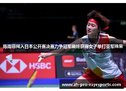 陈雨菲闯入日本公开赛决赛力争冠军最终获得女子单打亚军殊荣 陈雨菲闯入日本公开赛决赛力争冠军最终获得女子单打亚军殊荣