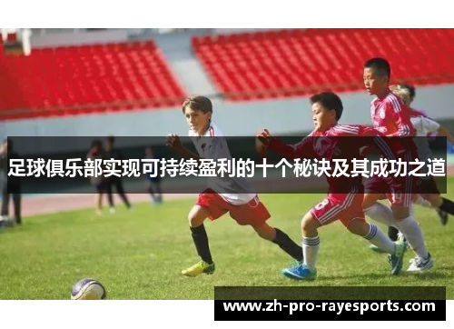 足球俱乐部实现可持续盈利的十个秘诀及其成功之道 足球俱乐部实现可持续盈利的十个秘诀及其成功之道