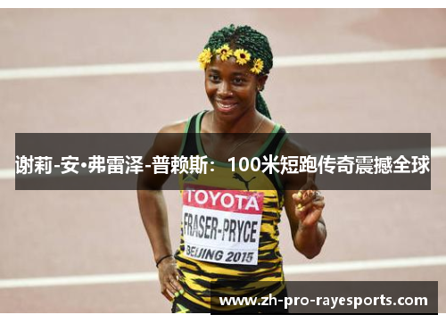 谢莉-安·弗雷泽-普赖斯:100米短跑传奇震撼全球 谢莉-安·弗雷泽-普赖斯:100米短跑传奇震撼全球