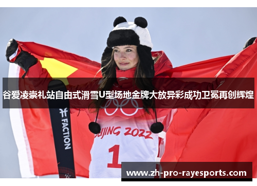 谷爱凌崇礼站自由式滑雪U型场地金牌大放异彩成功卫冕再创辉煌 谷爱凌崇礼站自由式滑雪U型场地金牌大放异彩成功卫冕再创辉煌